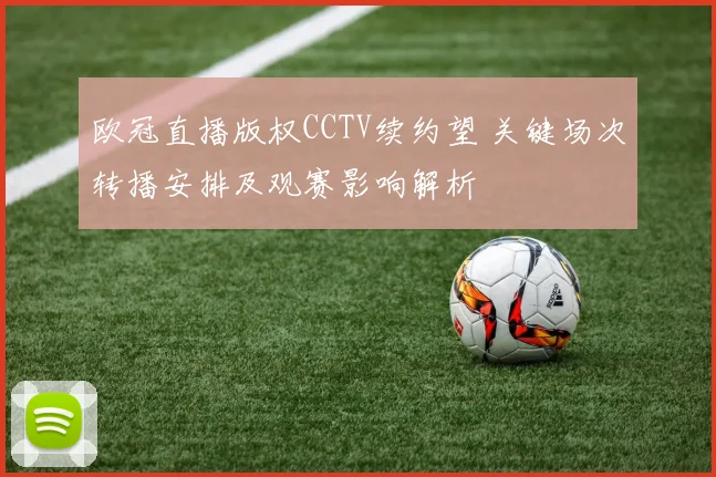 欧冠直播版权CCTV续约望 关键场次转播安排及观赛影响解析